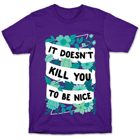 It Doesn't Kill You To Be Nice T-Shirt